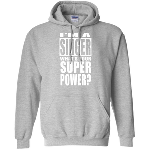 I'M A SINGER WHAT'S YOUR SUPER POWER Pullover Hoodie 8 oz.