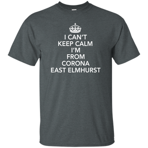 I CAN'T KEEP CALM I'M FROM CORONA EAST ELMHURST T-Shirt