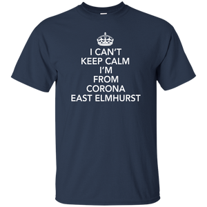 I CAN'T KEEP CALM I'M FROM CORONA EAST ELMHURST T-Shirt