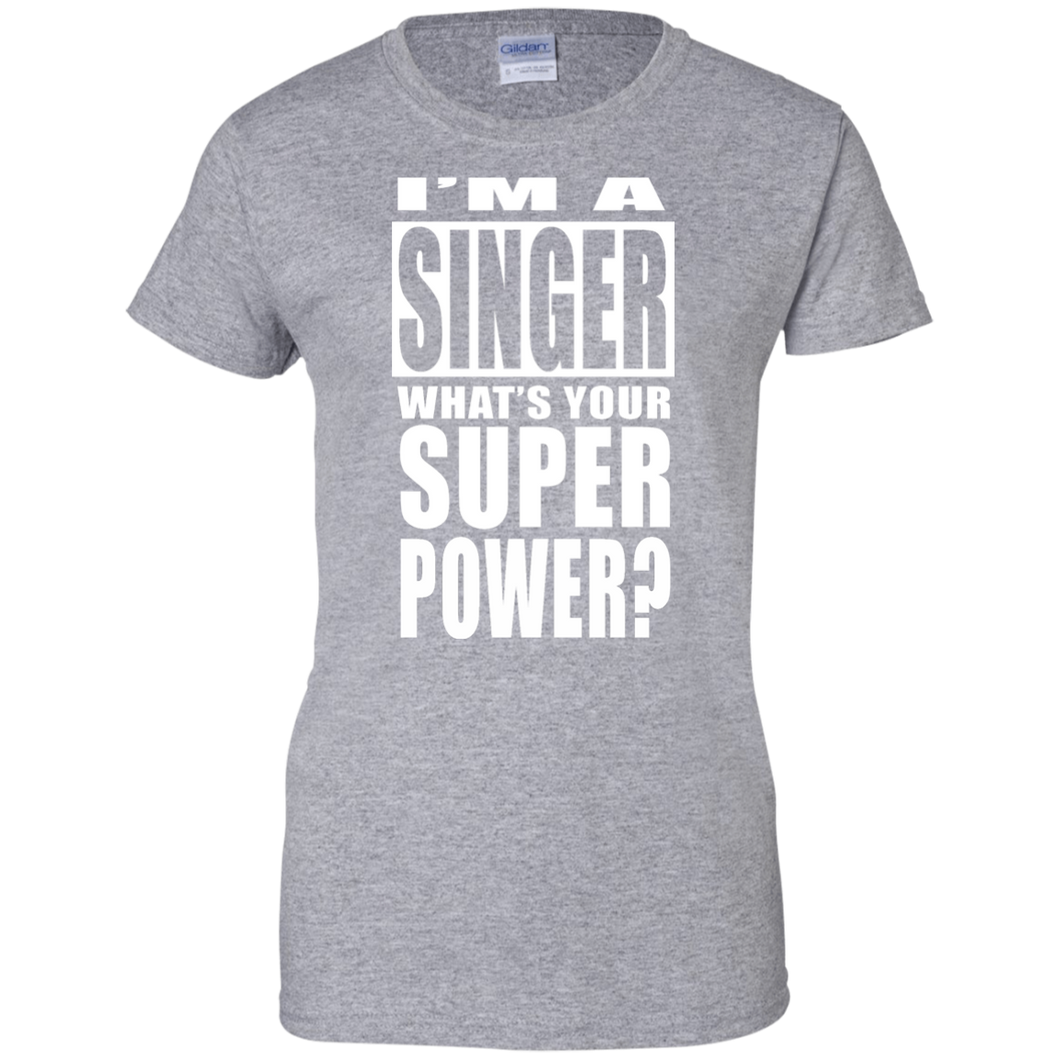 I'M A SINGER WHAT'S YOUR SUPER POWER Ladies' 100% Cotton T-Shirt