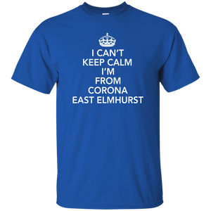 I CAN'T KEEP CALM I'M FROM CORONA EAST ELMHURST T-Shirt