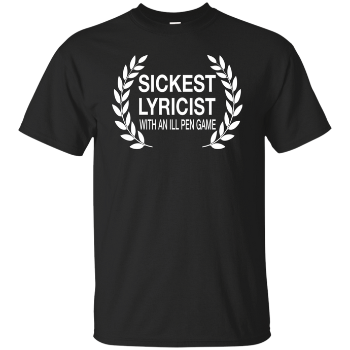SICKEST LYRICIST WITH AN ILL PEN GAME T-Shirt