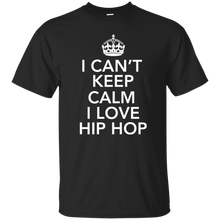 I CAN'T KEEP CALM I LOVE HIP HOP T-Shirt