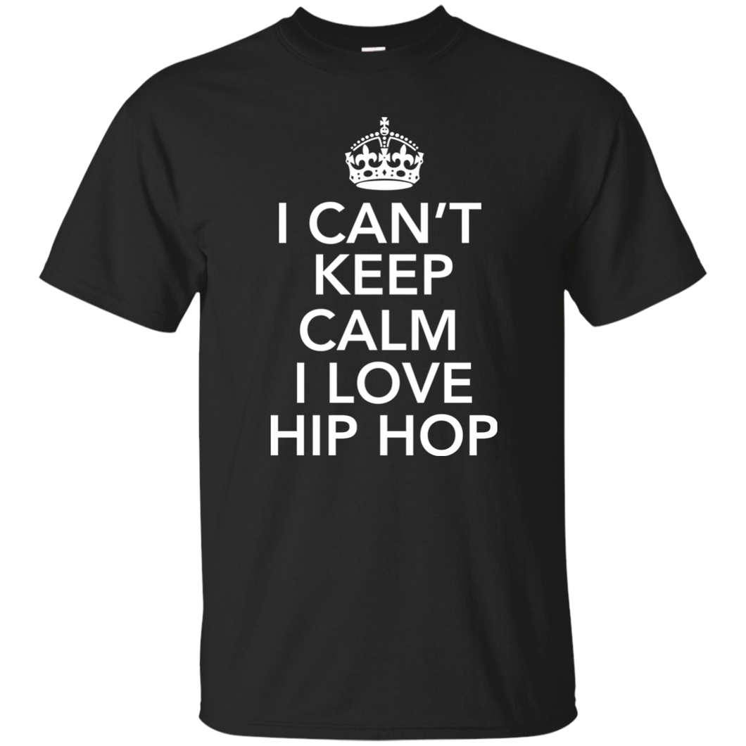 I CAN'T KEEP CALM I LOVE HIP HOP T-Shirt