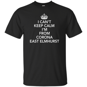 I CAN'T KEEP CALM I'M FROM CORONA EAST ELMHURST T-Shirt
