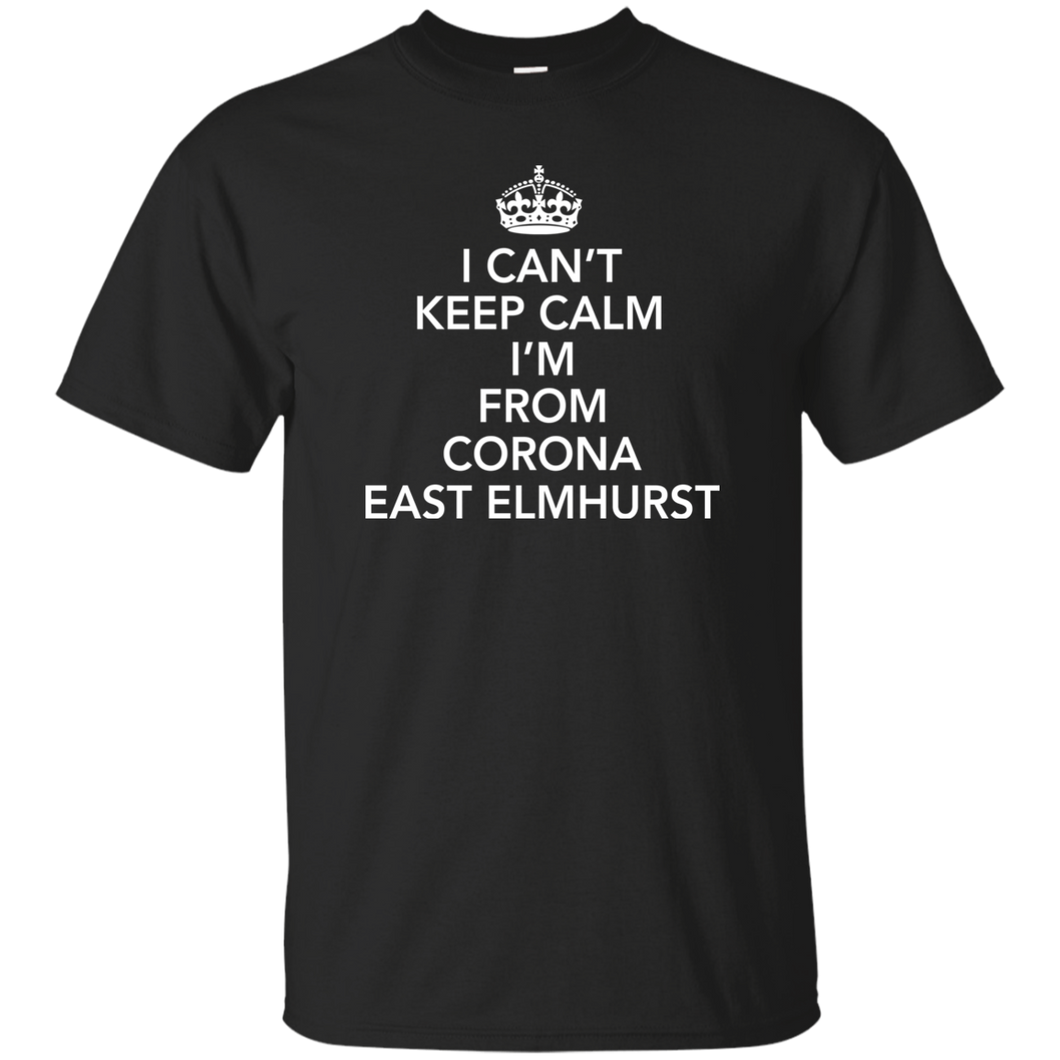 I CAN'T KEEP CALM I'M FROM CORONA EAST ELMHURST T-Shirt